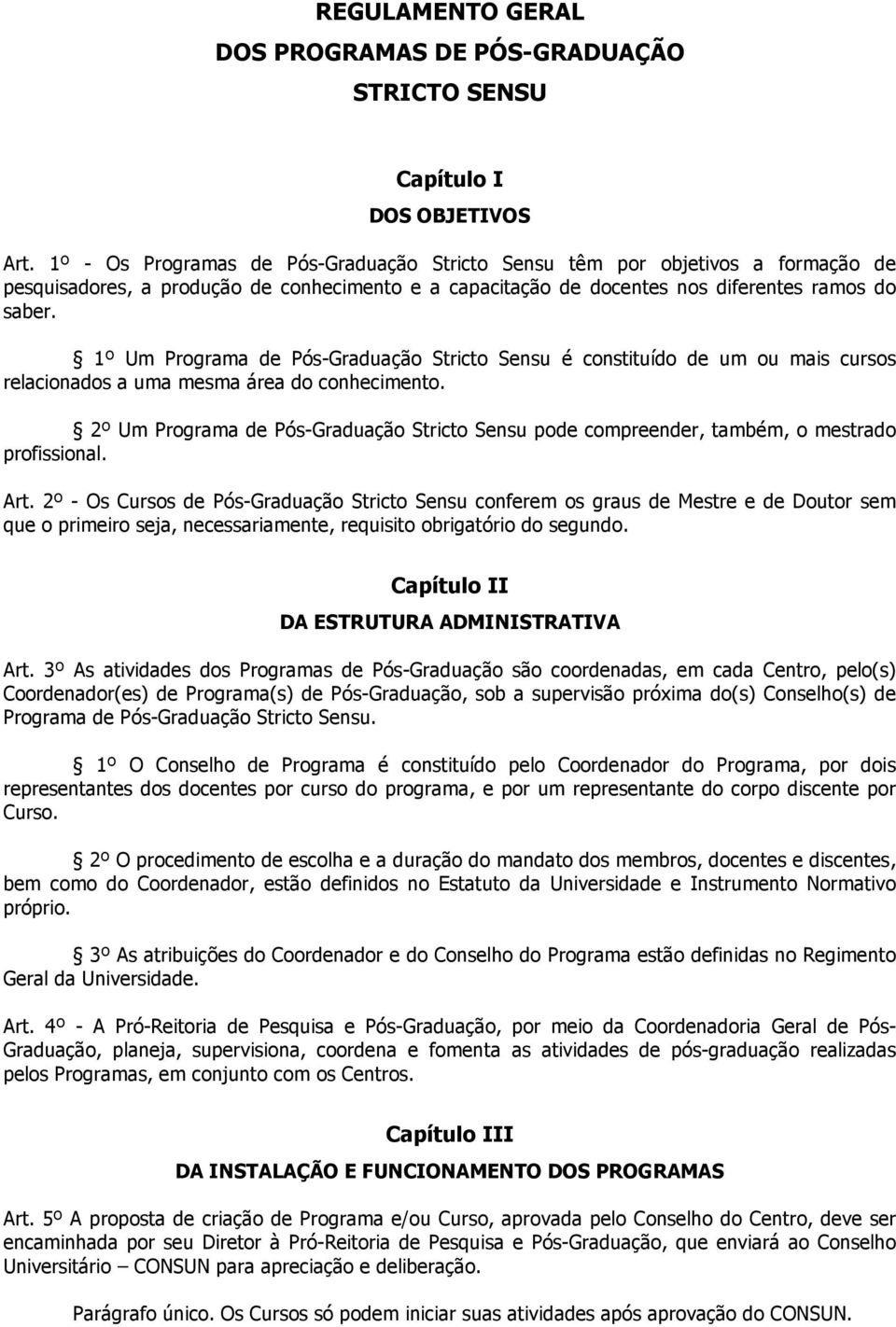 1º Um Programa de Pós-Graduação Stricto Sensu é constituído de um ou mais cursos relacionados a uma mesma área do conhecimento.