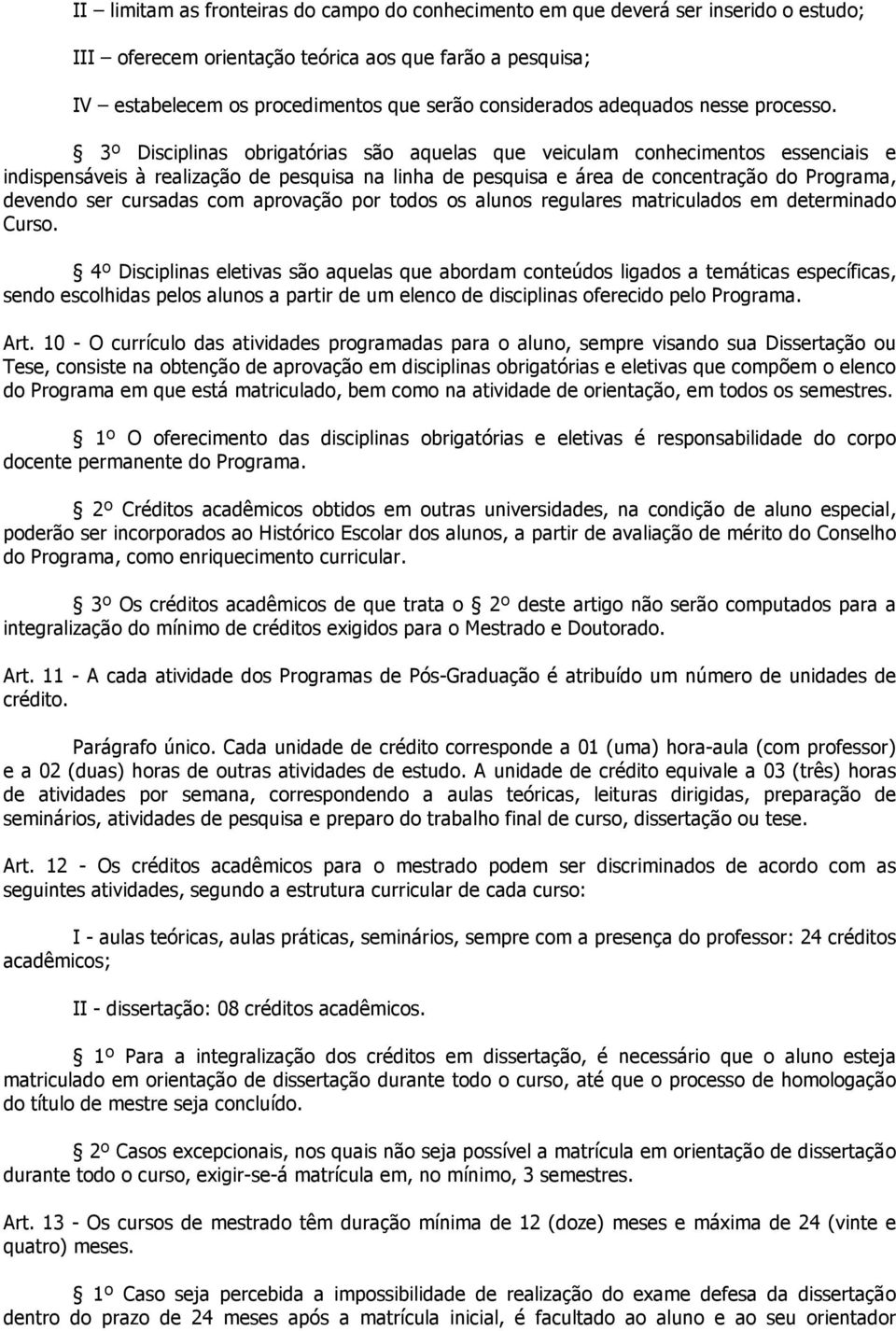 3º Disciplinas obrigatórias são aquelas que veiculam conhecimentos essenciais e indispensáveis à realização de pesquisa na linha de pesquisa e área de concentração do Programa, devendo ser cursadas