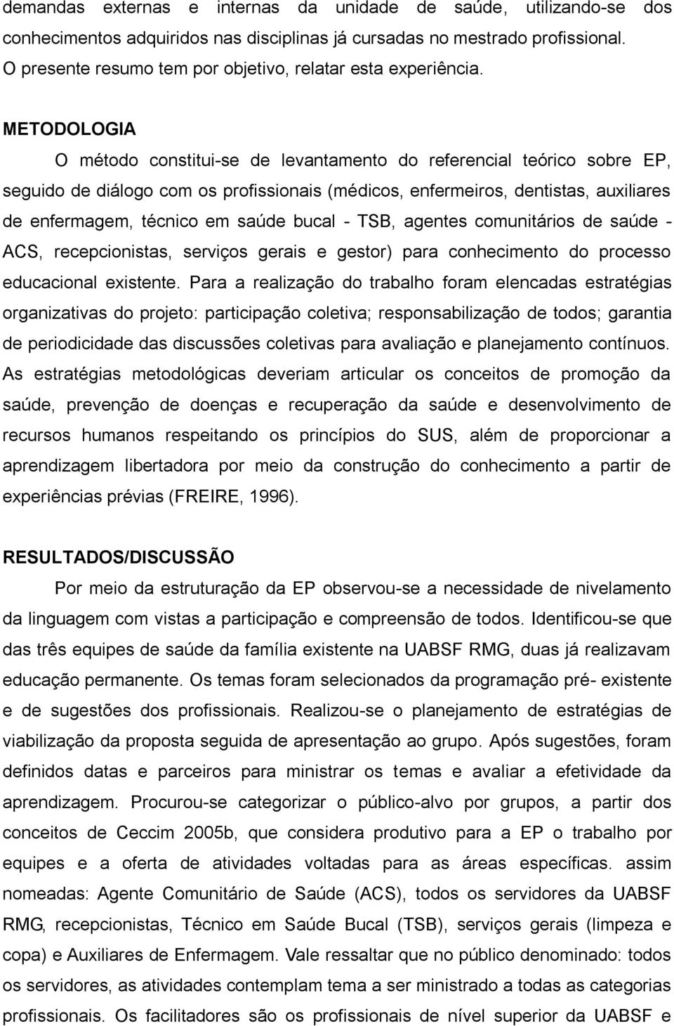 METODOLOGIA O método constitui-se de levantamento do referencial teórico sobre EP, seguido de diálogo com os profissionais (médicos, enfermeiros, dentistas, auxiliares de enfermagem, técnico em saúde