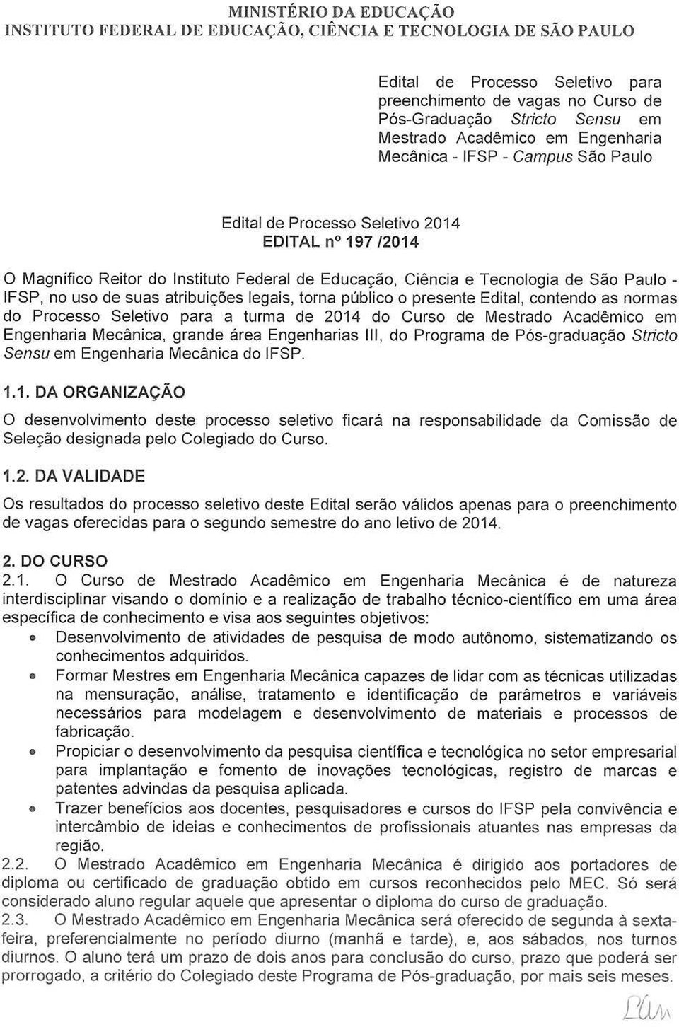 IFSP, no uso de suas atribuições legais, torna público o presente Edital, contendo as normas do Processo Seletivo para a turma de 2014 do Curso de Mestrado Acadêmico em Engenharia Mecânica, grande