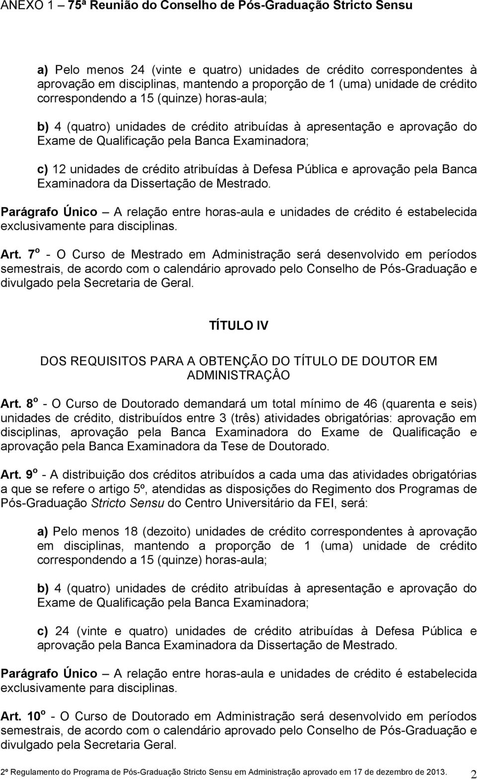 Examinadora da Dissertação de Mestrado. Parágrafo Único A relação entre horas-aula e unidades de crédito é estabelecida exclusivamente para disciplinas. Art.