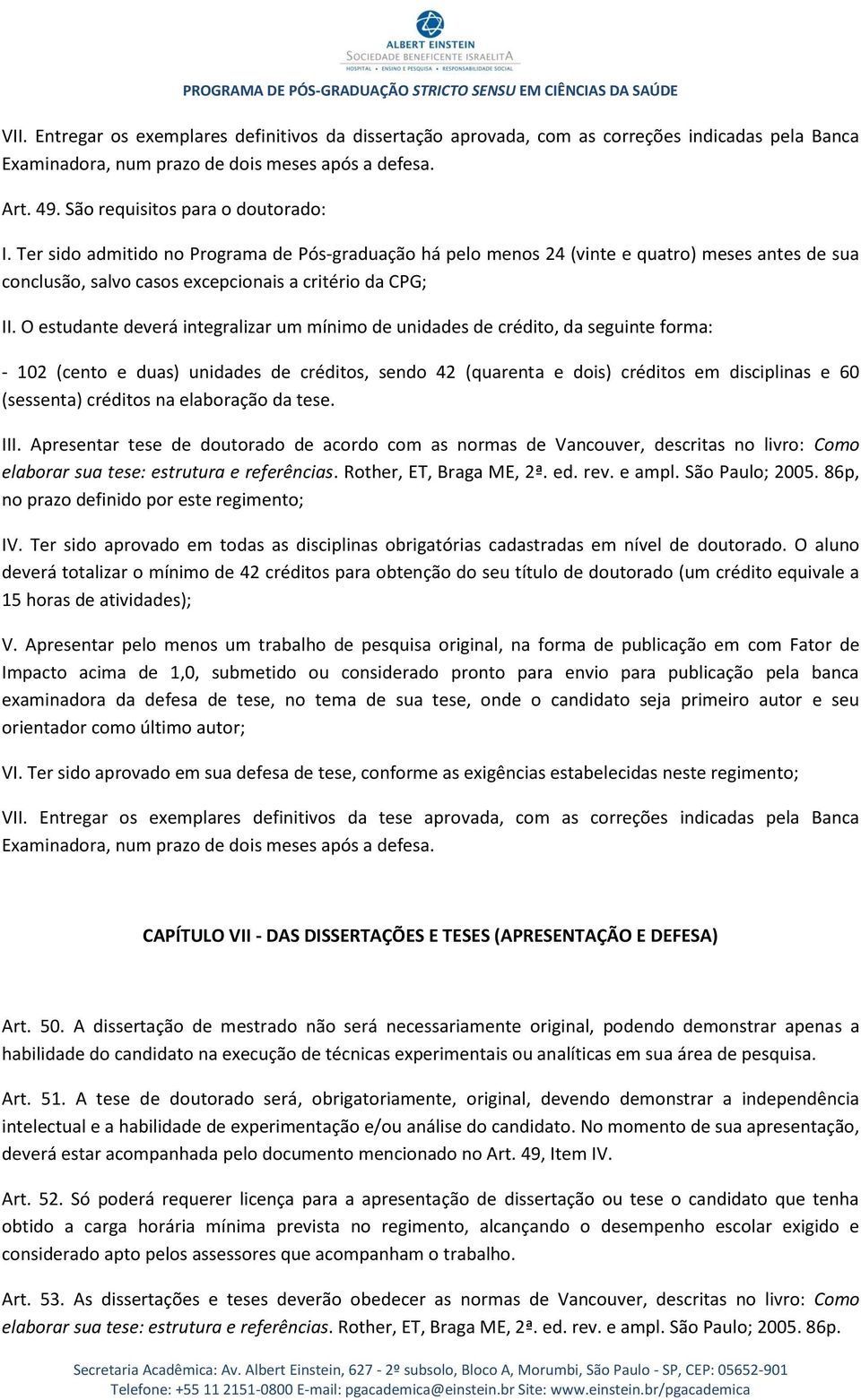 O estudante deverá integralizar um mínimo de unidades de crédito, da seguinte forma: - 102 (cento e duas) unidades de créditos, sendo 42 (quarenta e dois) créditos em disciplinas e 60 (sessenta)