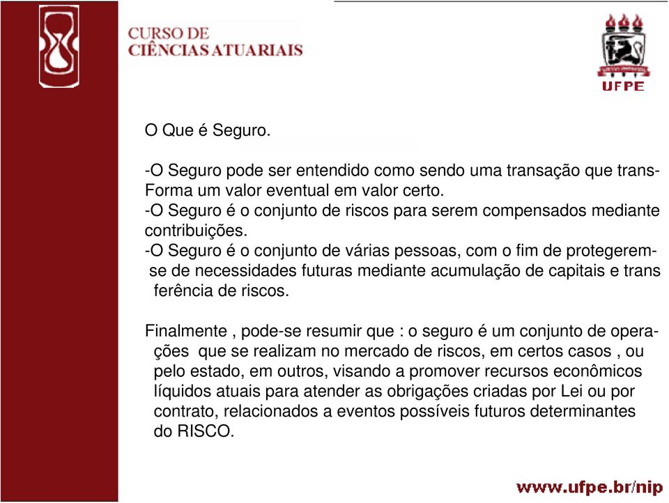 -O Seguro é o conjunto de várias pessoas, com o fim de protegeremse de necessidades futuras mediante acumulação de capitais e trans ferência de riscos.