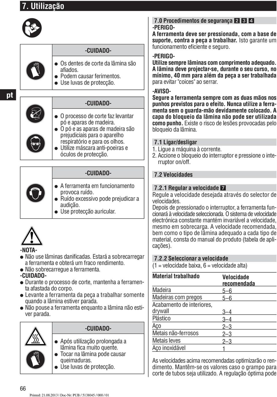 Não pouse a ferramenta enquanto a lâmina não estiver parada. 66 Os dentes de corte da lâmina são afiados. Podem causar ferimentos. Use luvas de protecção.