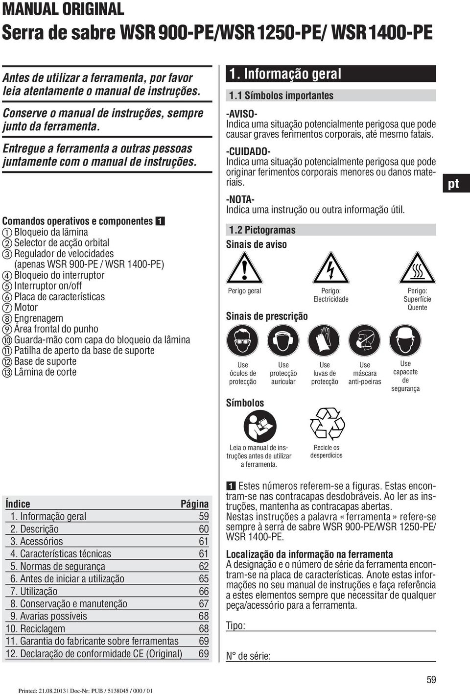 Comandos operativos e componentes Bloqueio da lâmina Selector de acção orbital Regulador de velocidades (apenas WSR 900-PE / WSR 1400-PE) Bloqueio do interruptor Interruptor on/off Placa de