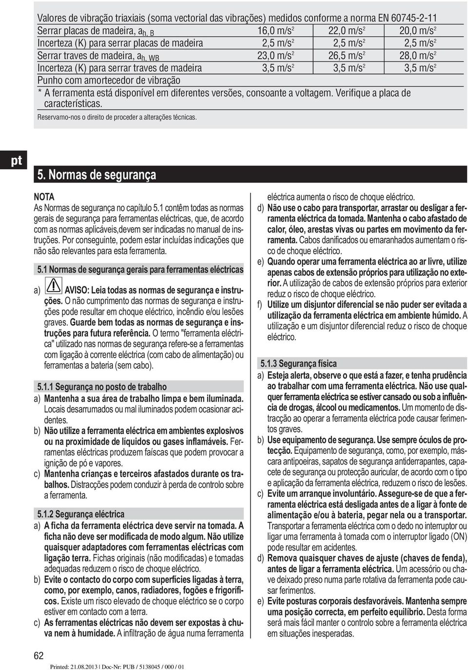 amortecedor de vibração * A ferramenta está disponível em diferentes versões, consoante a voltagem. Verifique a placa de características. Reservamo-nos o direito de proceder a alterações técnicas.