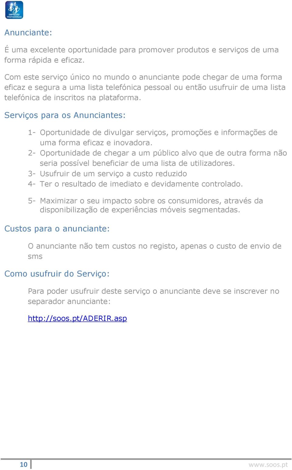 Serviços para os Anunciantes: 1- Oportunidade de divulgar serviços, promoções e informações de uma forma eficaz e inovadora.