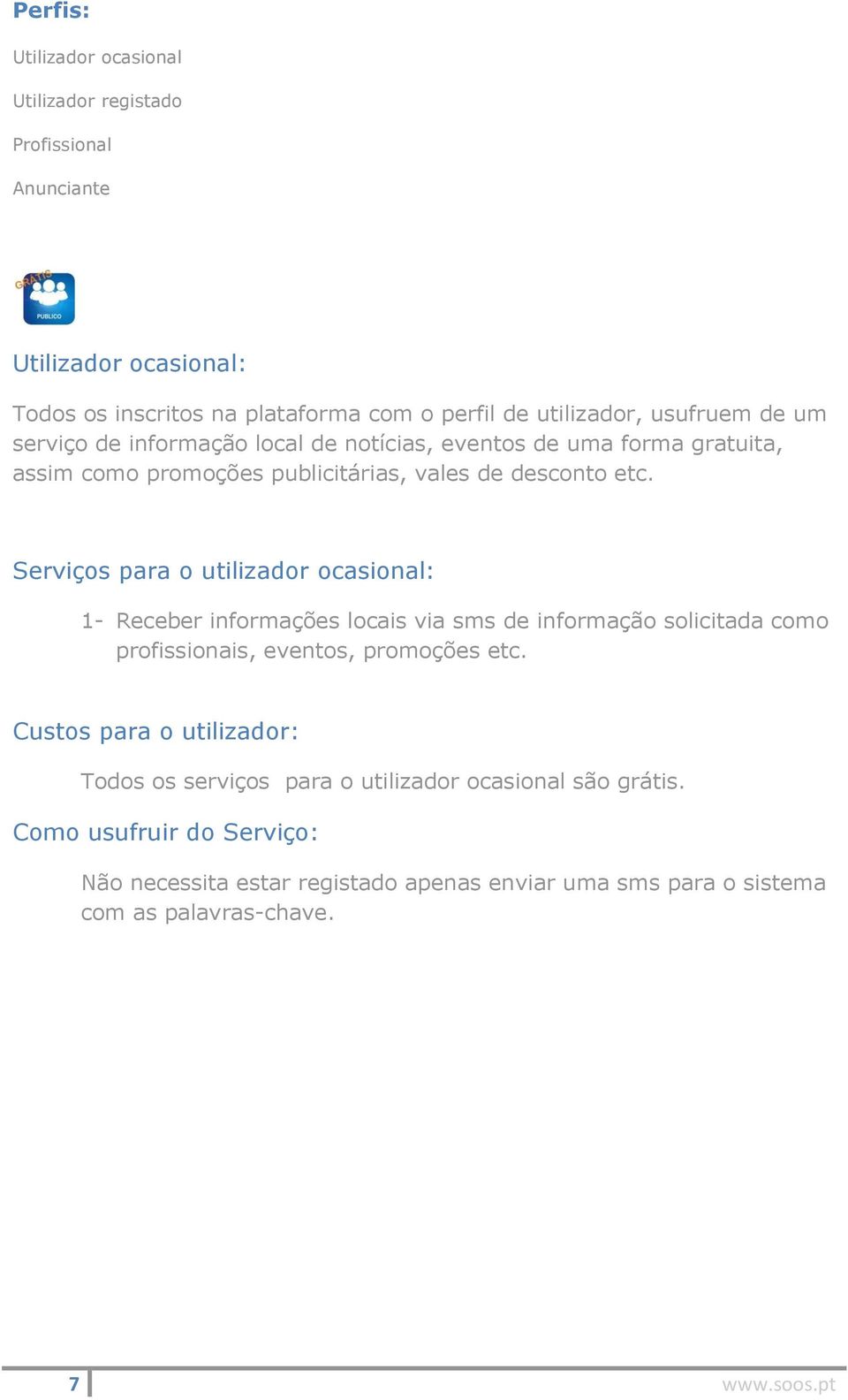 Serviços para o utilizador ocasional: 1- Receber informações locais via sms de informação solicitada como profissionais, eventos, promoções etc.