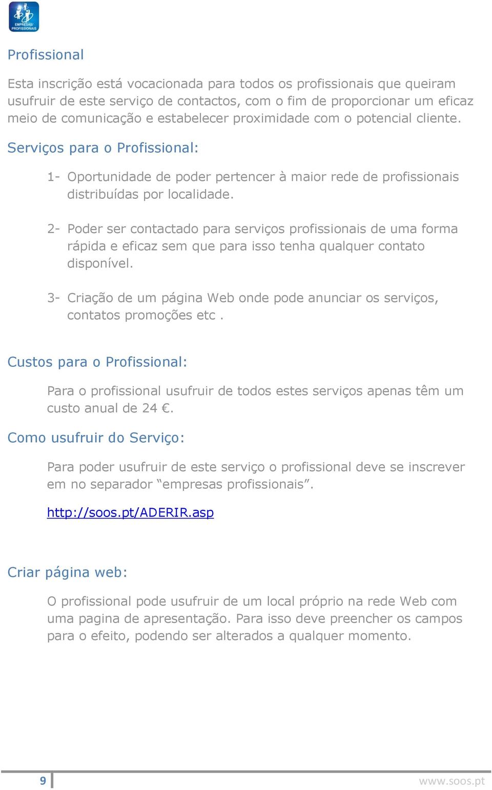 2- Poder ser contactado para serviços profissionais de uma forma rápida e eficaz sem que para isso tenha qualquer contato disponível.