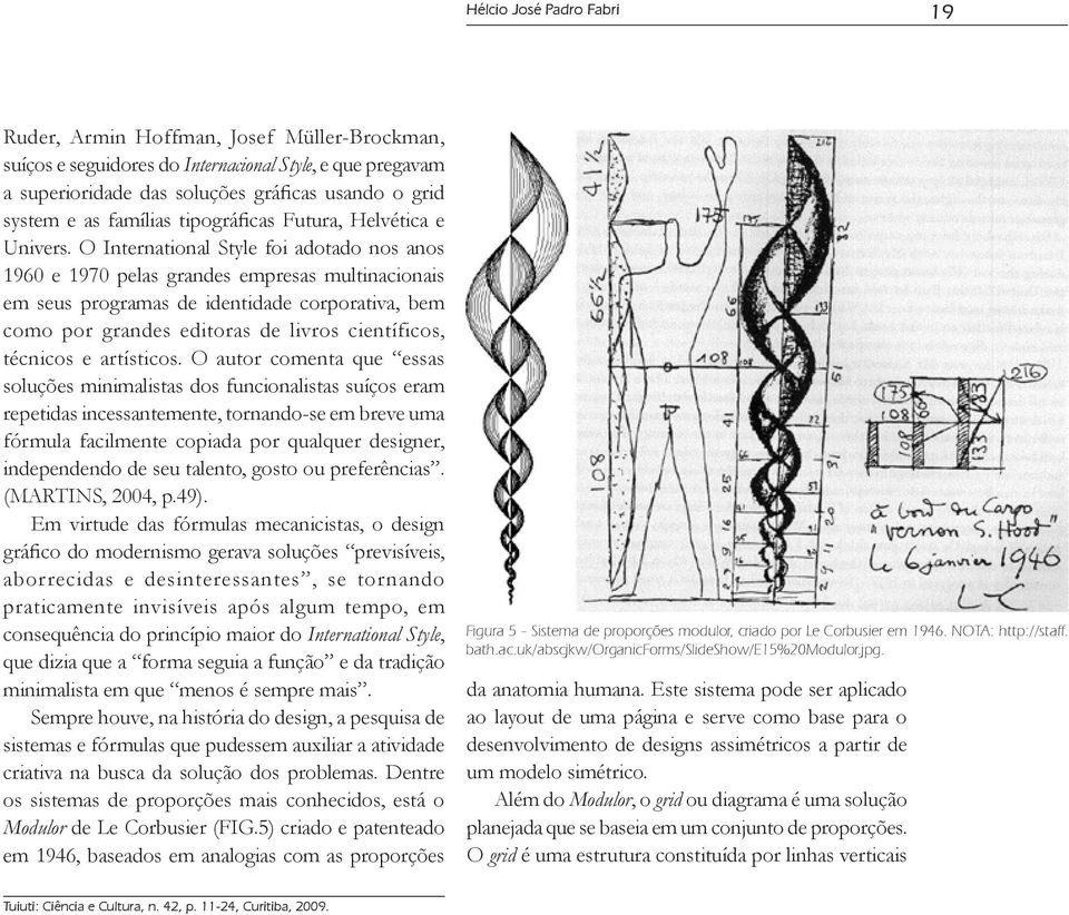 O International Style foi adotado nos anos 1960 e 1970 pelas grandes empresas multinacionais em seus programas de identidade corporativa, bem como por grandes editoras de livros científicos, técnicos