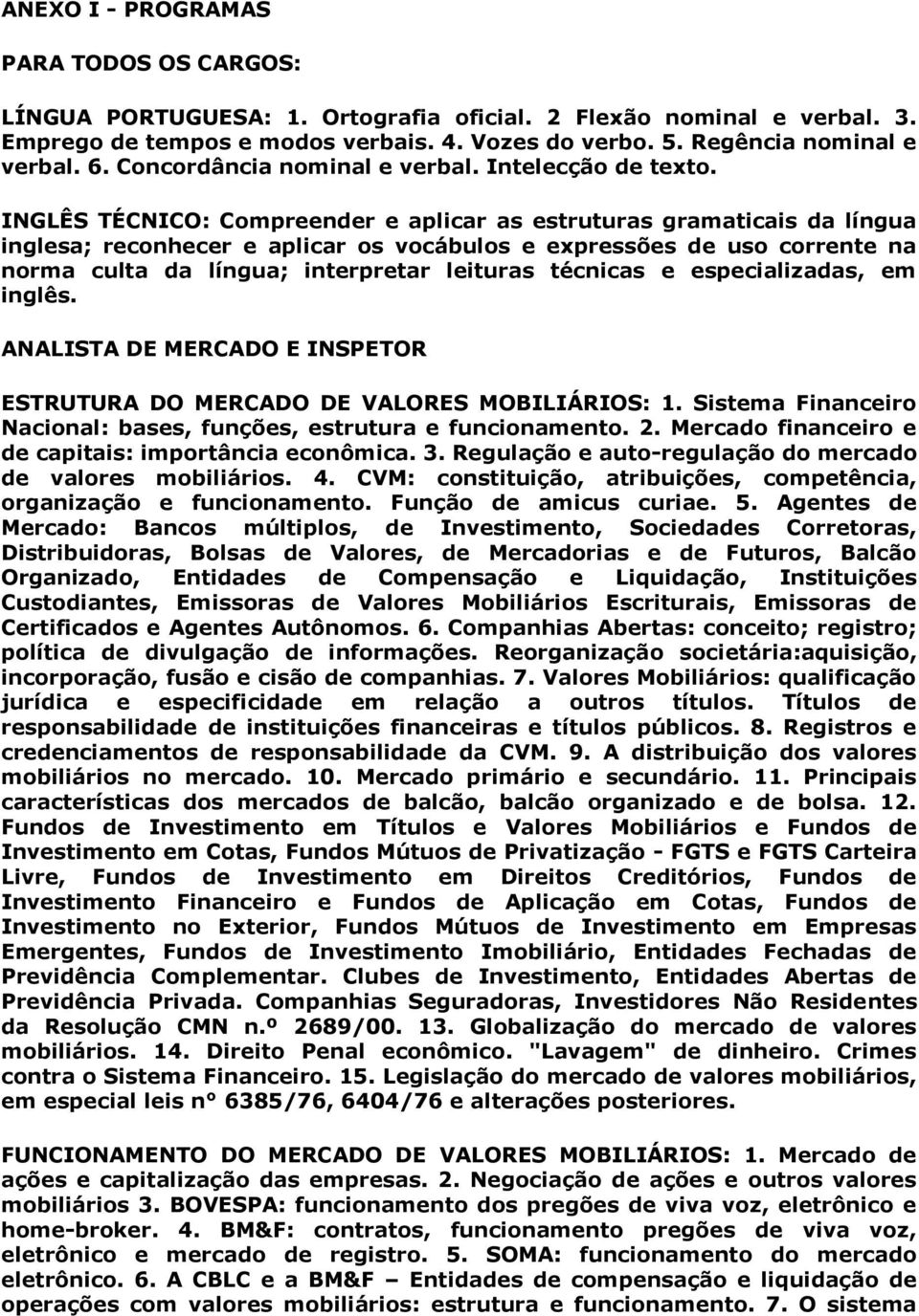 INGLÊS TÉCNICO: Compreender e aplicar as estruturas gramaticais da língua inglesa; reconhecer e aplicar os vocábulos e expressões de uso corrente na norma culta da língua; interpretar leituras