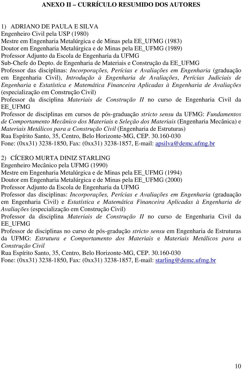 de Engenharia de Materiais e Construção da EE_UFMG Professor das disciplinas: Incorporações, Perícias e Avaliações em Engenharia (graduação em Engenharia Civil), Introdução à Engenharia de