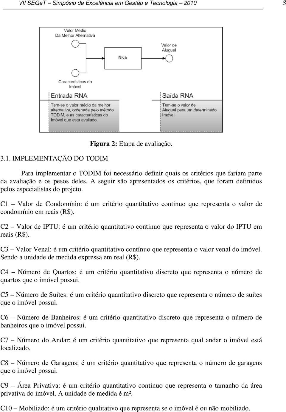 A seguir são apresentados os critérios, que foram definidos pelos especialistas do projeto.