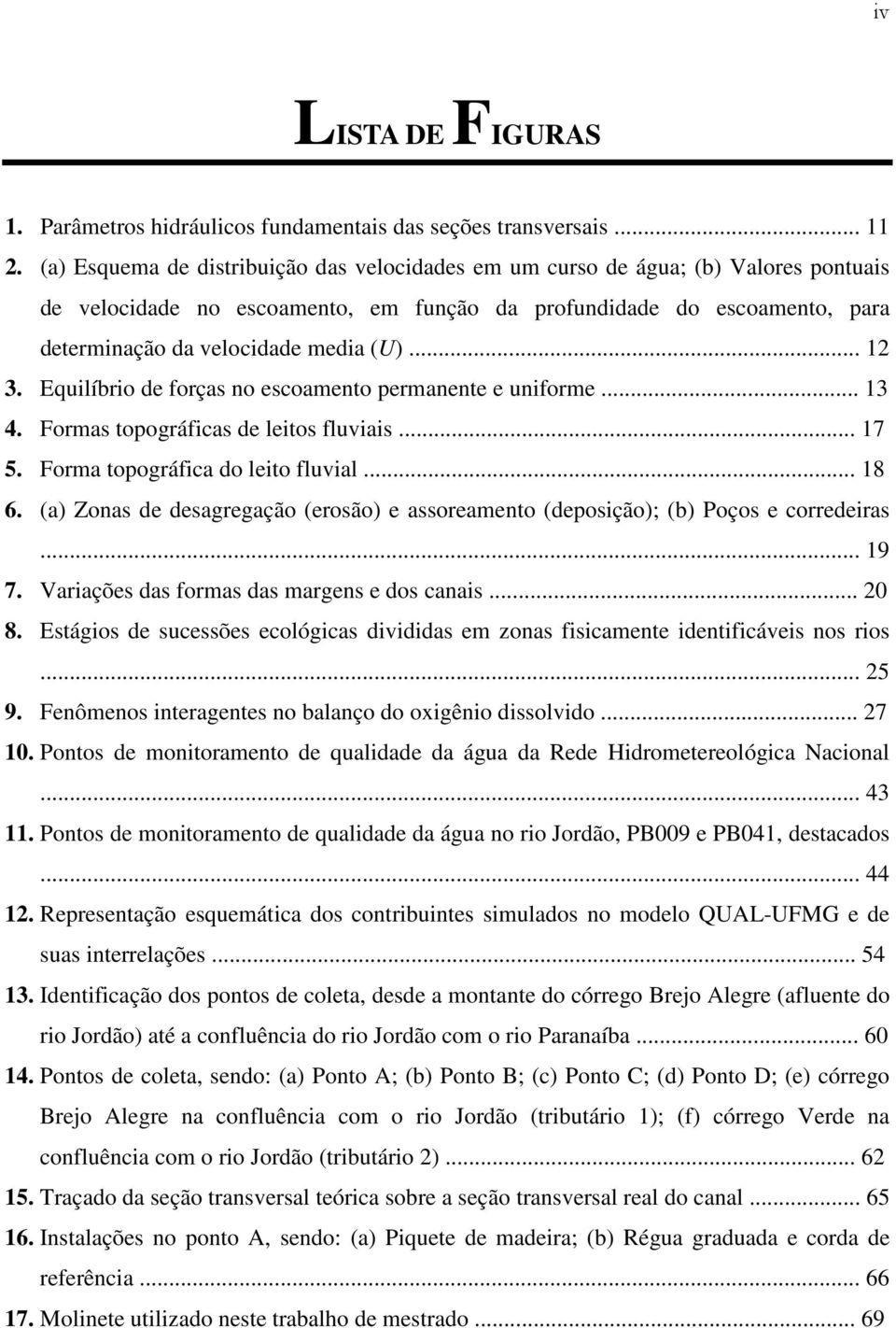 .. 12 3. Equilíbrio de forças no escoamento permanente e uniforme... 13 4. Formas topográficas de leitos fluviais... 17 5. Forma topográfica do leito fluvial... 18 6.