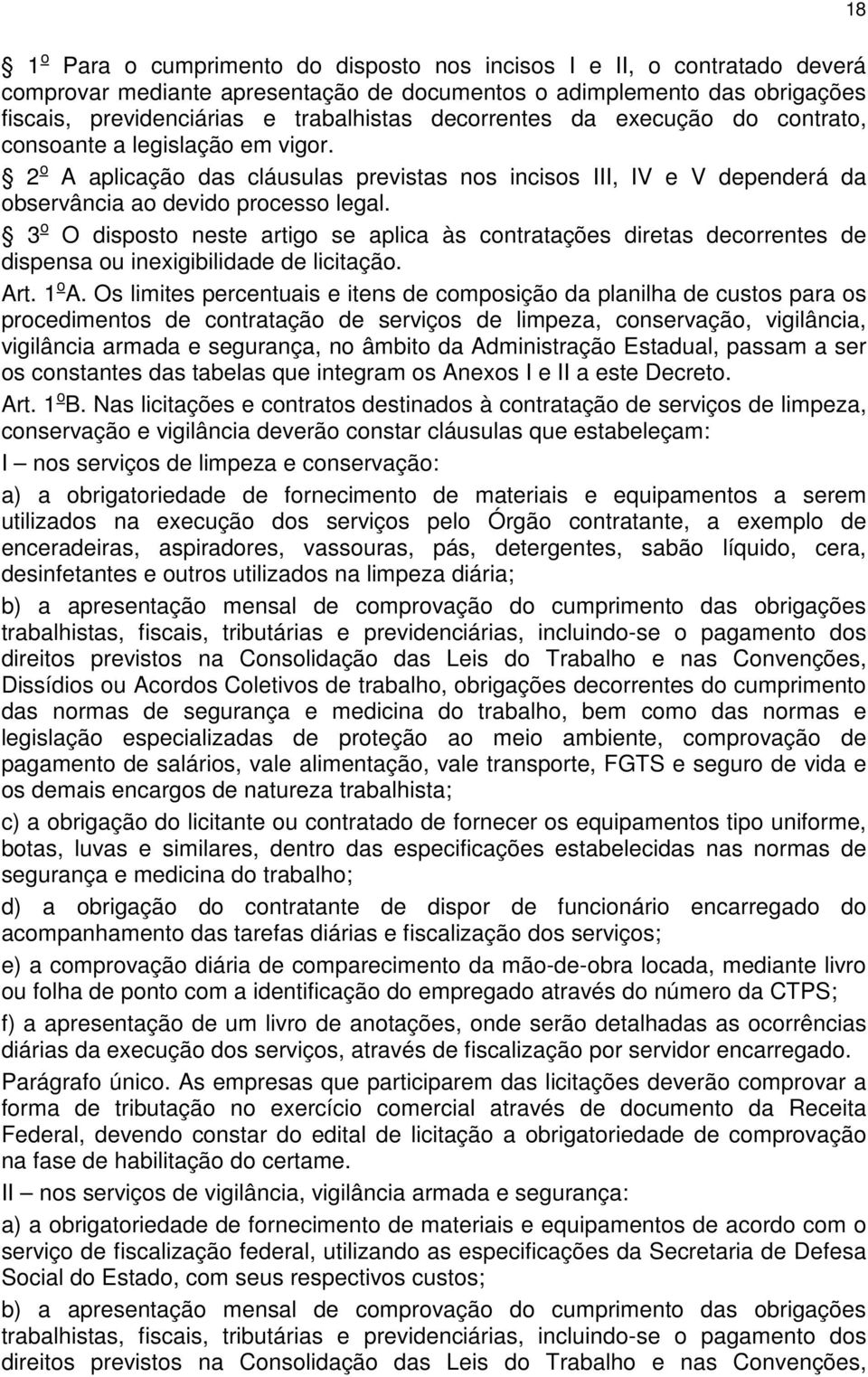 3 o O disposto neste artigo se aplica às contratações diretas decorrentes de dispensa ou inexigibilidade de licitação. Art. 1 o A.