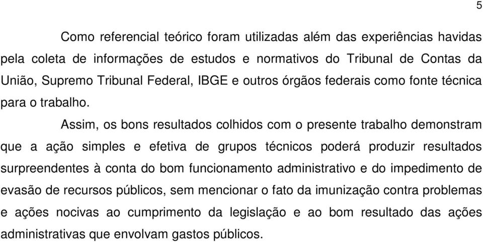 Assim, os bons resultados colhidos com o presente trabalho demonstram que a ação simples e efetiva de grupos técnicos poderá produzir resultados surpreendentes à conta