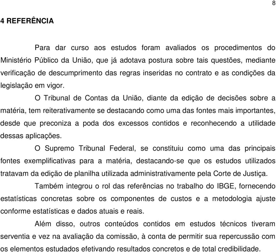 O Tribunal de Contas da União, diante da edição de decisões sobre a matéria, tem reiterativamente se destacando como uma das fontes mais importantes, desde que preconiza a poda dos excessos contidos