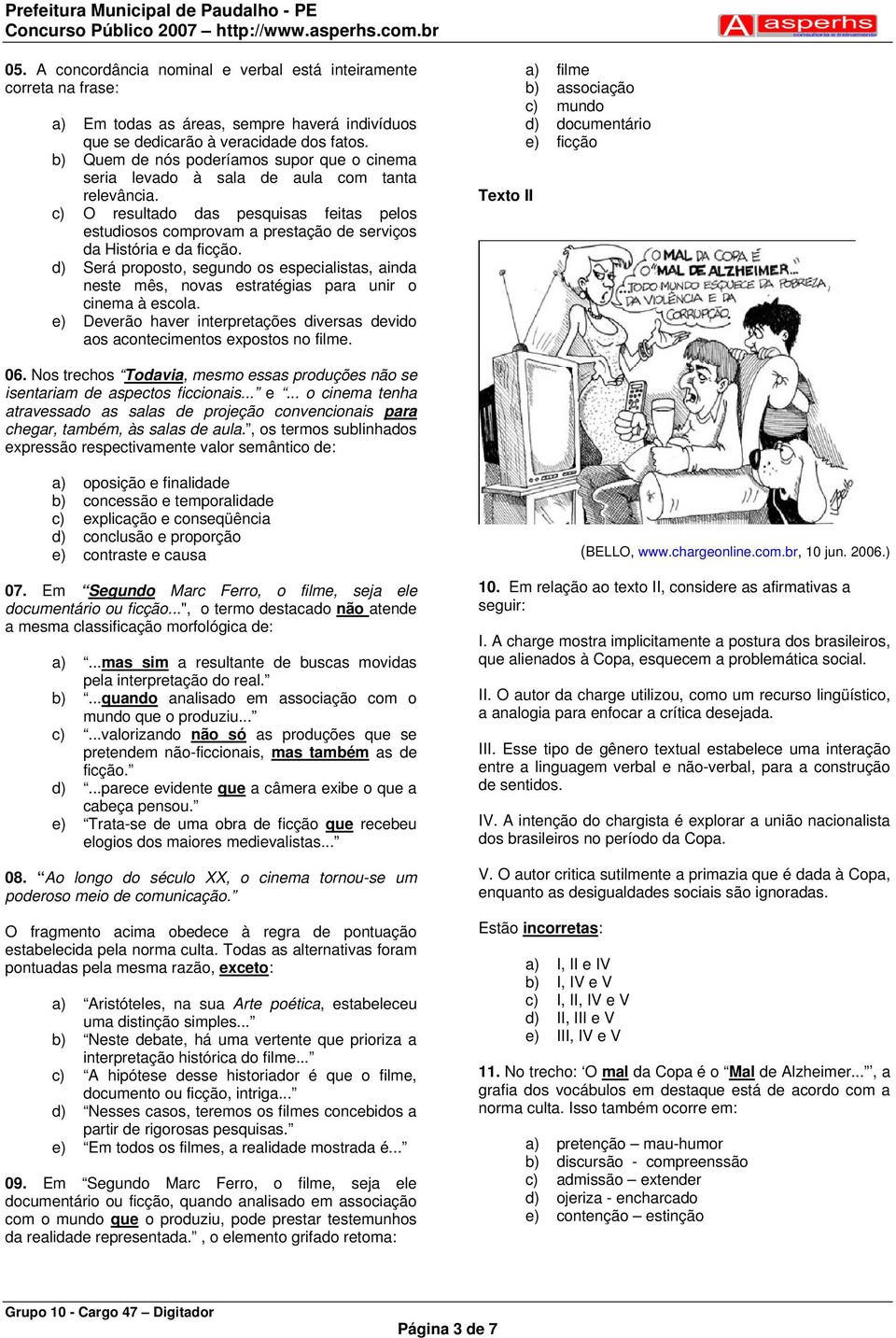 c) O resultado das pesquisas feitas pelos estudiosos comprovam a prestação de serviços da História e da ficção.