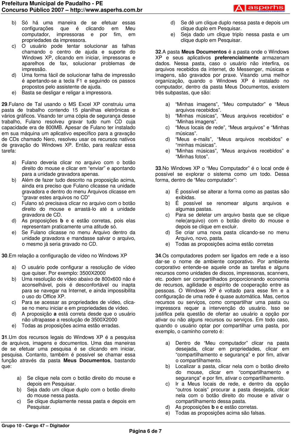 d) Uma forma fácil de solucionar falha de impressão é apertando-se a tecla F1 e seguindo os passos propostos pelo assistente de ajuda. e) Basta se desligar e religar a impressora. 29.