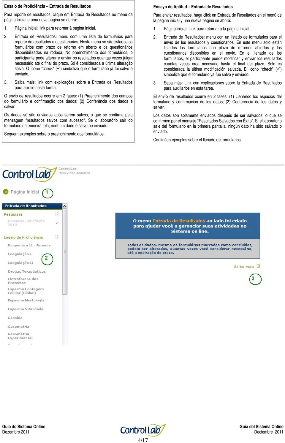 Neste menu só são listados os formulários com prazo de retorno em aberto e os questionários disponibilizados na rodada.