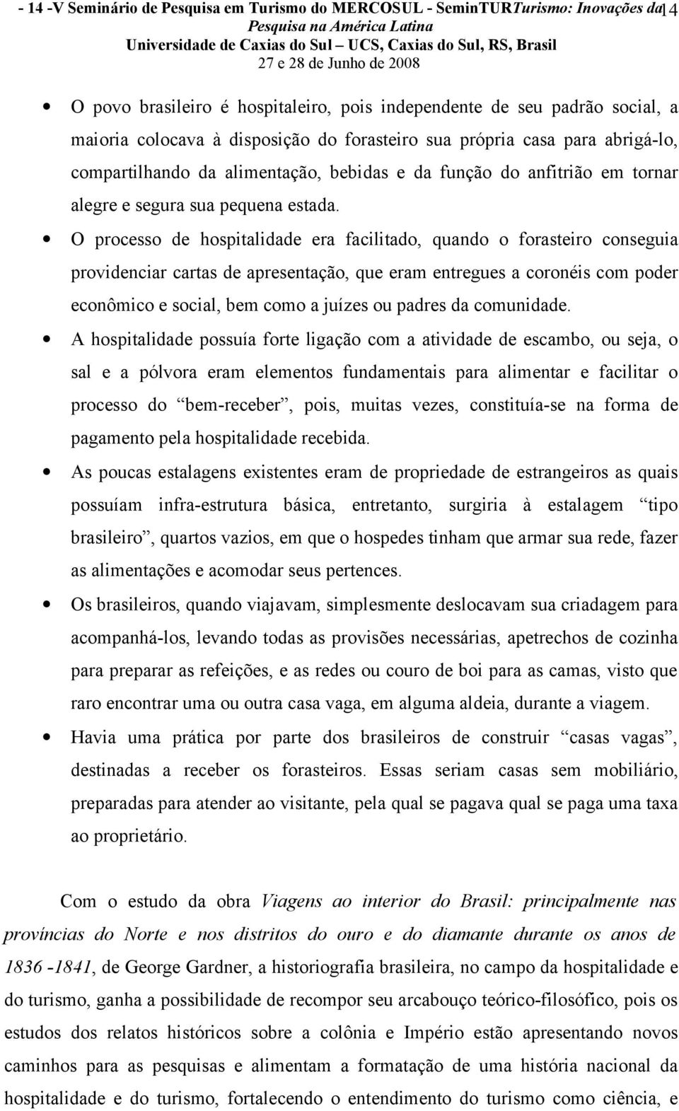 O processo de hospitalidade era facilitado, quando o forasteiro conseguia providenciar cartas de apresentação, que eram entregues a coronéis com poder econômico e social, bem como a juízes ou padres