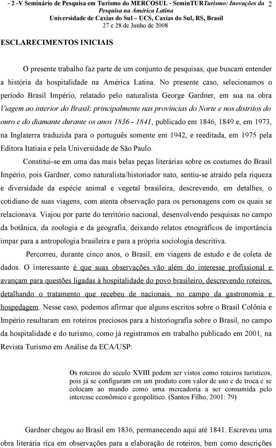 No presente caso, selecionamos o período Brasil Império, relatado pelo naturalista George Gardner, em sua na obra Viagem ao interior do Brasil: principalmente nas províncias do Norte e nos distritos