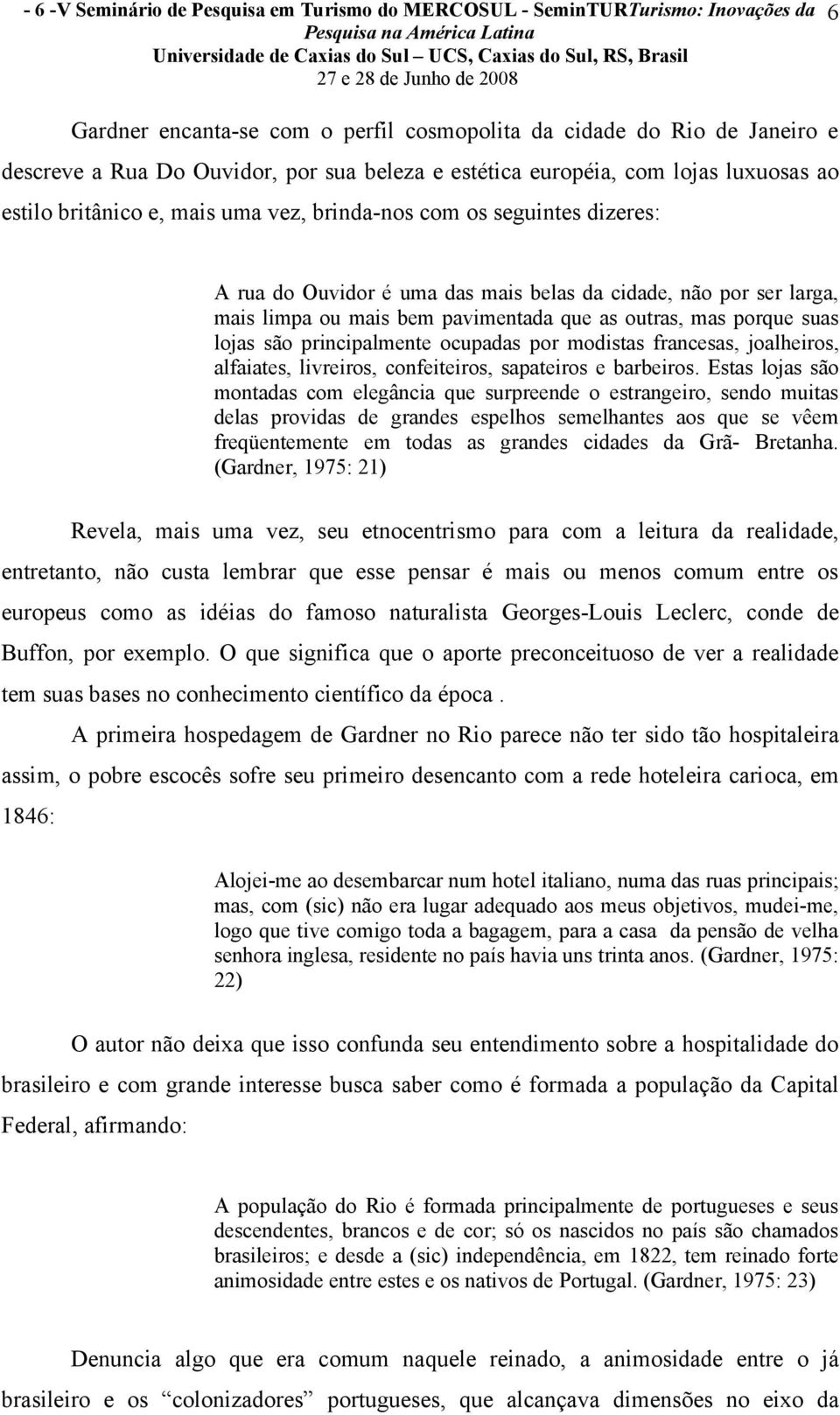 mais bem pavimentada que as outras, mas porque suas lojas são principalmente ocupadas por modistas francesas, joalheiros, alfaiates, livreiros, confeiteiros, sapateiros e barbeiros.