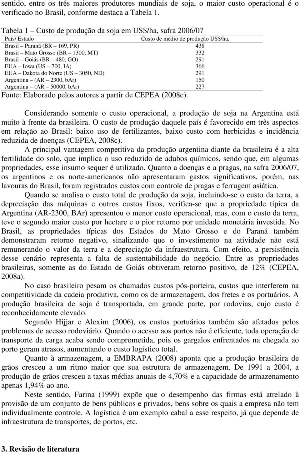 Brasil Paraná (BR 169, PR) 438 Brasil Mato Grosso (BR 1300, MT) Brasil Goiás (BR 480, GO) 332 291 EUA Iowa (US 700, IA) EUA Dakota do Norte (US 3050, ND) 366 291 Argentina (AR 2300, bar) 150