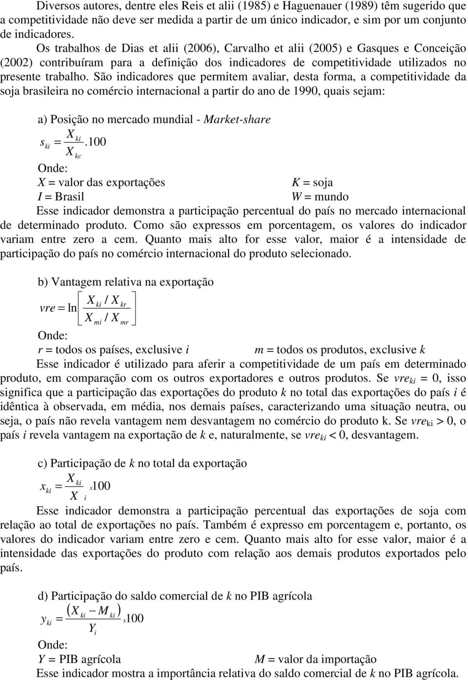 São indicadores que permitem avaliar, desta forma, a competitividade da soja brasileira no comércio internacional a partir do ano de 1990, quais sejam: a) Posição no mercado mundial - Market-share X