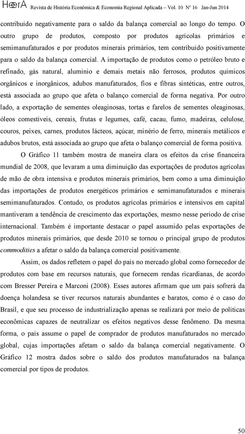 A importação de produtos como o petróleo bruto e refinado, gás natural, alumínio e demais metais não ferrosos, produtos químicos orgânicos e inorgânicos, adubos manufaturados, fios e fibras