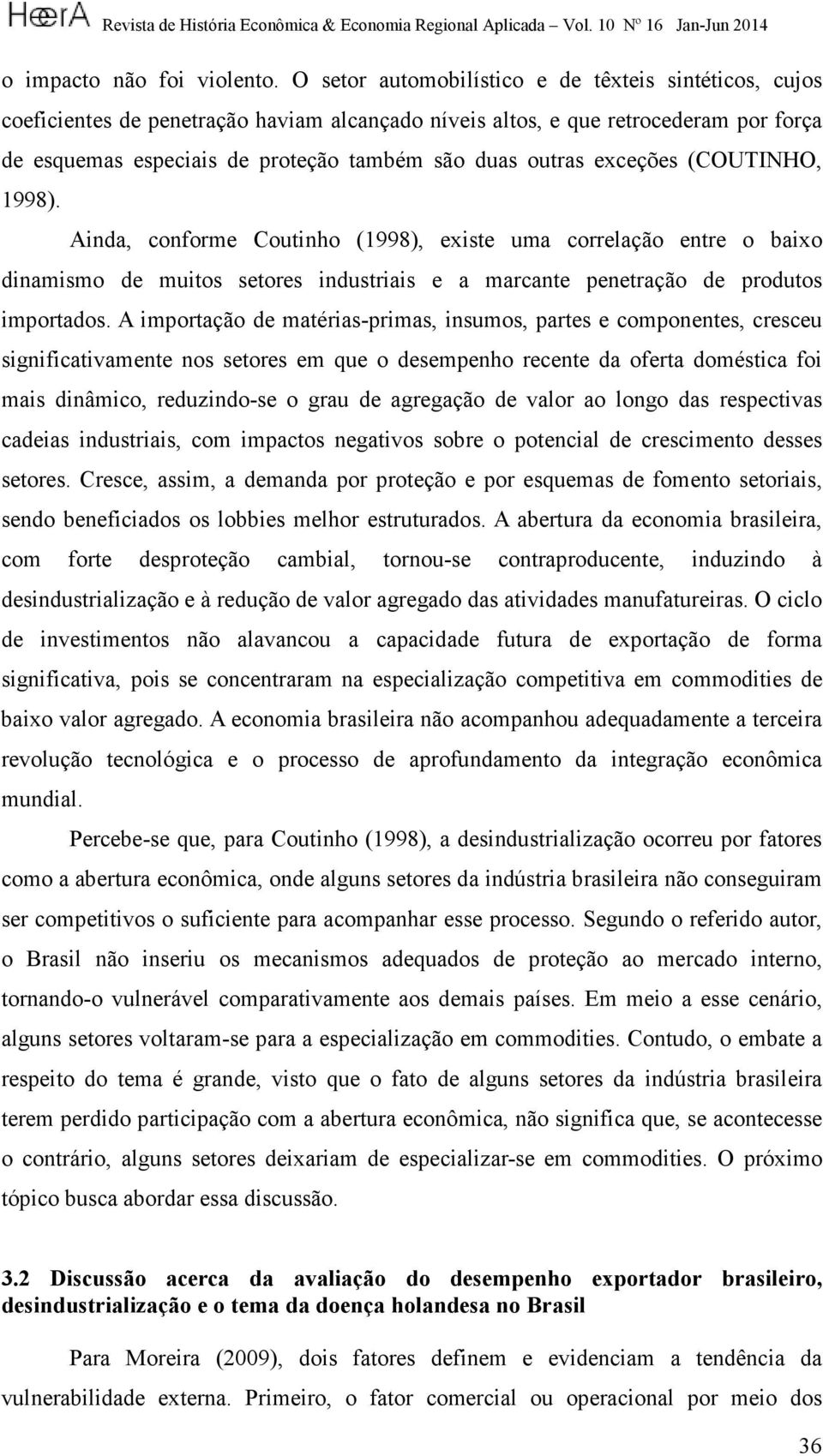 exceções (COUTINHO, 1998). Ainda, conforme Coutinho (1998), existe uma correlação entre o baixo dinamismo de muitos setores industriais e a marcante penetração de produtos importados.