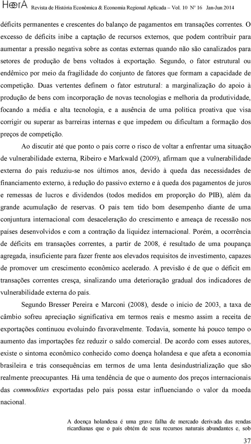 voltados à exportação. Segundo, o fator estrutural ou endêmico por meio da fragilidade do conjunto de fatores que formam a capacidade de competição.