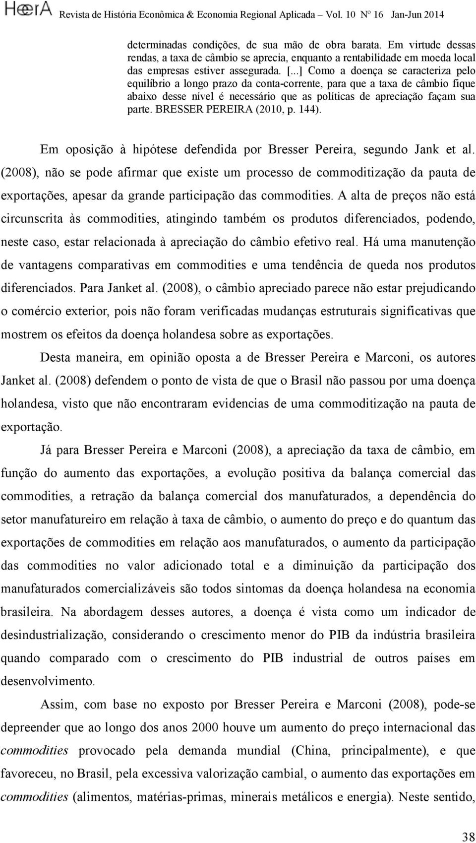 BRESSER PEREIRA (2010, p. 144). Em oposição à hipótese defendida por Bresser Pereira, segundo Jank et al.