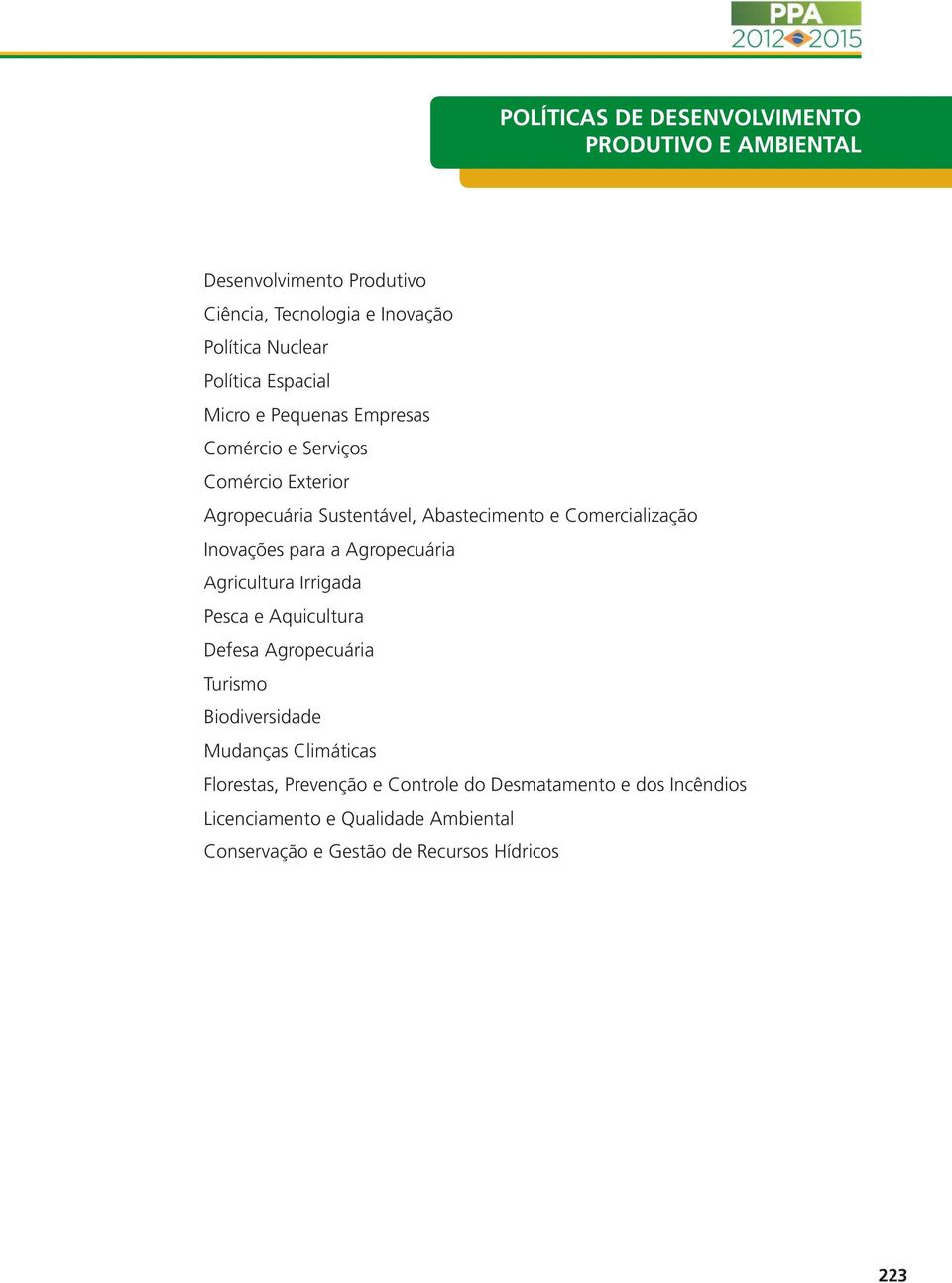 Inovações para a Agropecuária Agricultura Irrigada Pesca e Aquicultura Defesa Agropecuária Turismo Biodiversidade Mudanças Climáticas