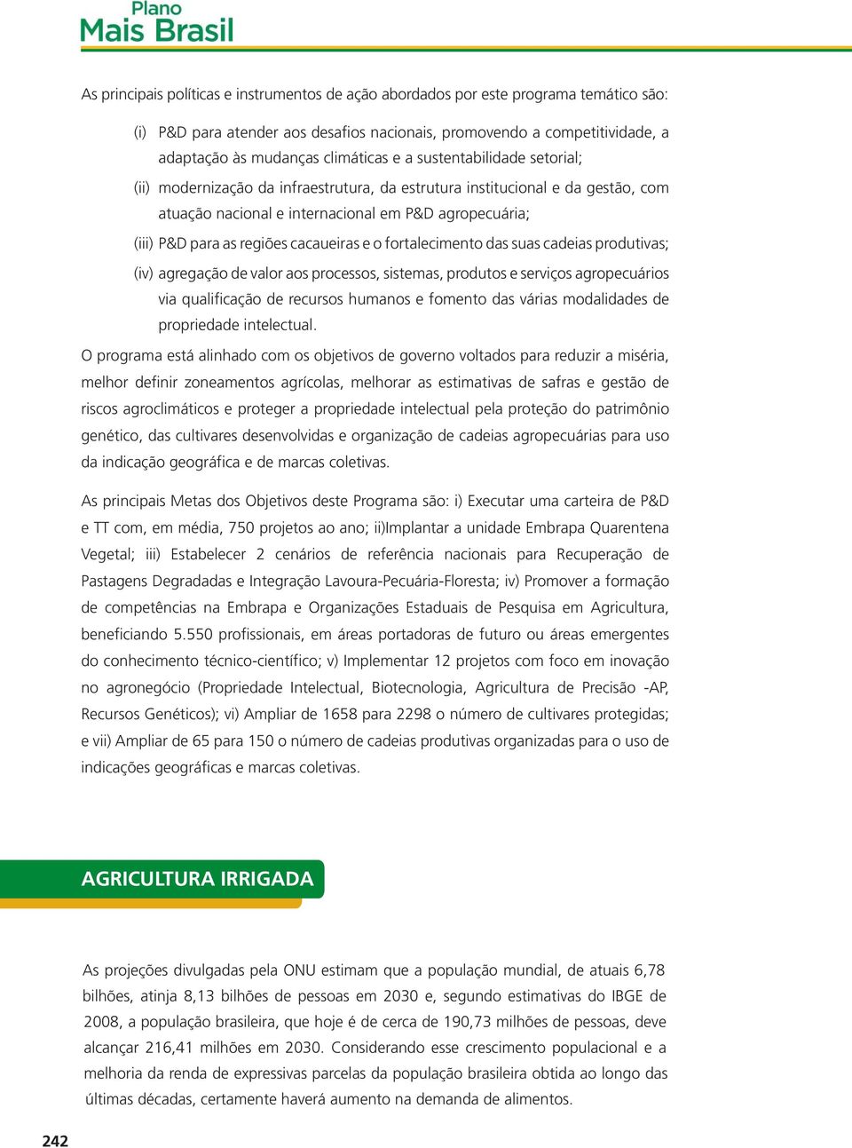 cacaueiras e o fortalecimento das suas cadeias produtivas; (iv) agregação de valor aos processos, sistemas, produtos e serviços agropecuários via qualificação de recursos humanos e fomento das várias