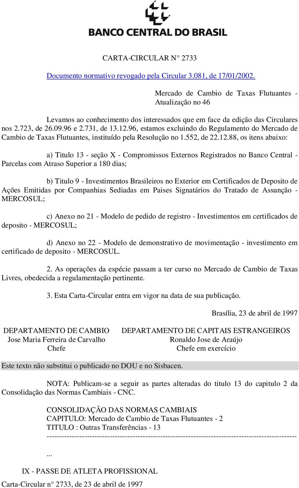 96, estamos excluindo do Regulamento do Mercado de Cambio de Taxas Flutuantes, instituído pela Resolução no 1.552, de 22.12.