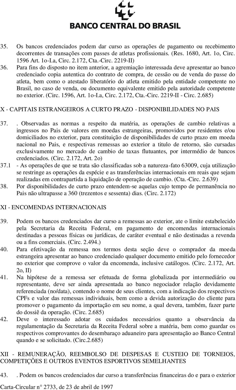 Para fins do disposto no item anterior, a agremiação interessada deve apresentar ao banco credenciado copia autentica do contrato de compra, de cessão ou de venda do passe do atleta, bem como o