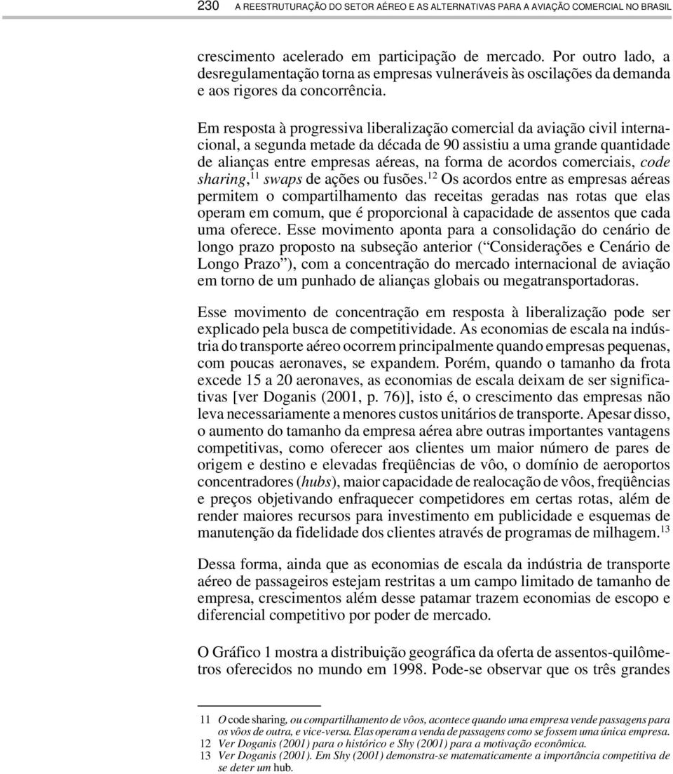 Em resposta à progressiva liberalização comercial da aviação civil internacional, a segunda metade da década de 90 assistiu a uma grande quantidade de alianças entre empresas aéreas, na forma de