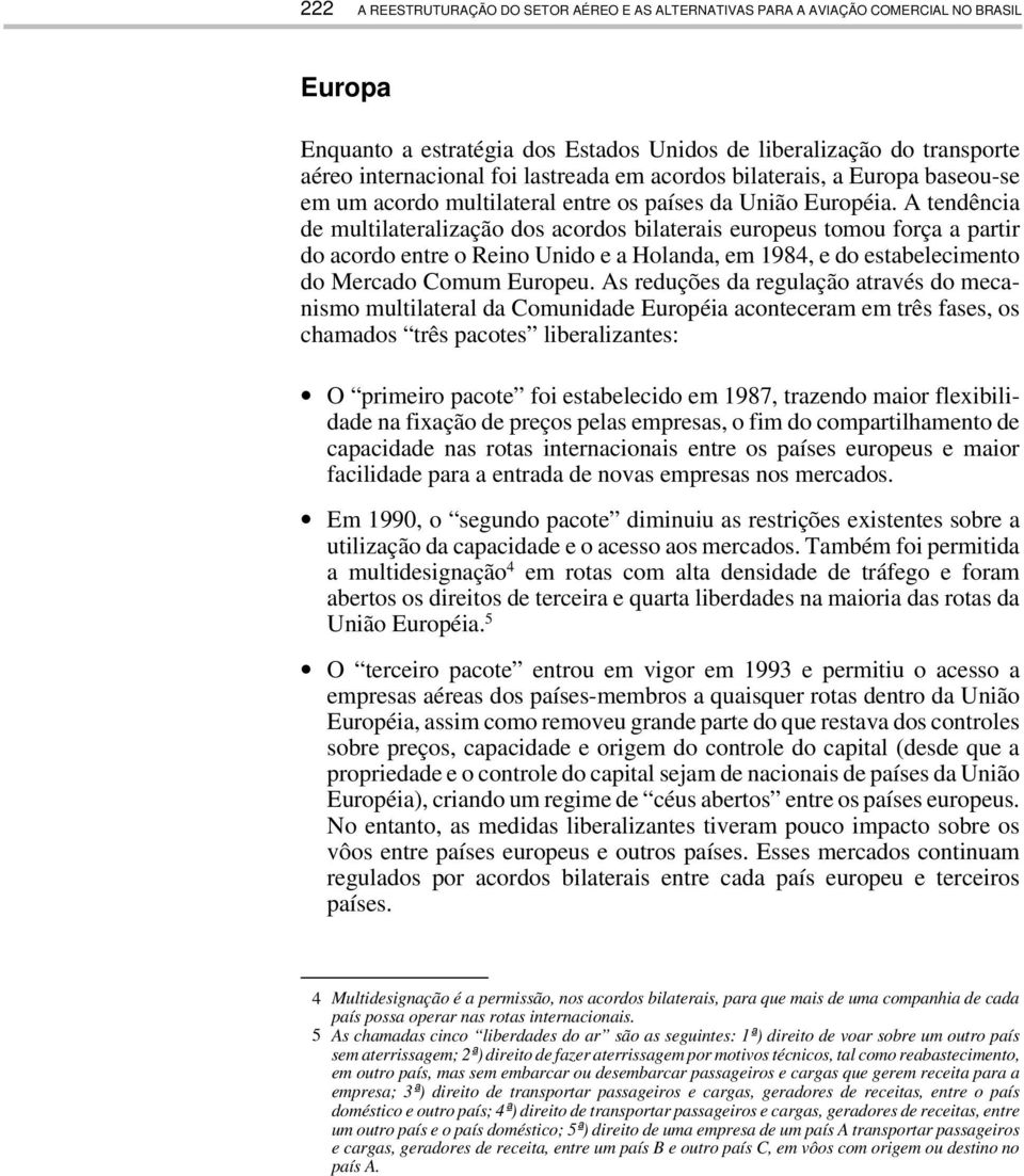 A tendência de multilateralização dos acordos bilaterais europeus tomou força a partir do acordo entre o Reino Unido e a Holanda, em 1984, e do estabelecimento do Mercado Comum Europeu.