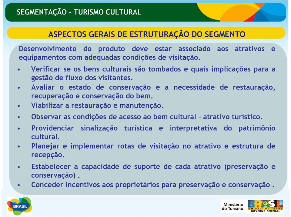 Viabilizar a restauração e manutenção. Observar as condições de acesso ao bem cultural atrativo turístico. Providenciar sinalização turística e interpretativa do patrimônio cultural.