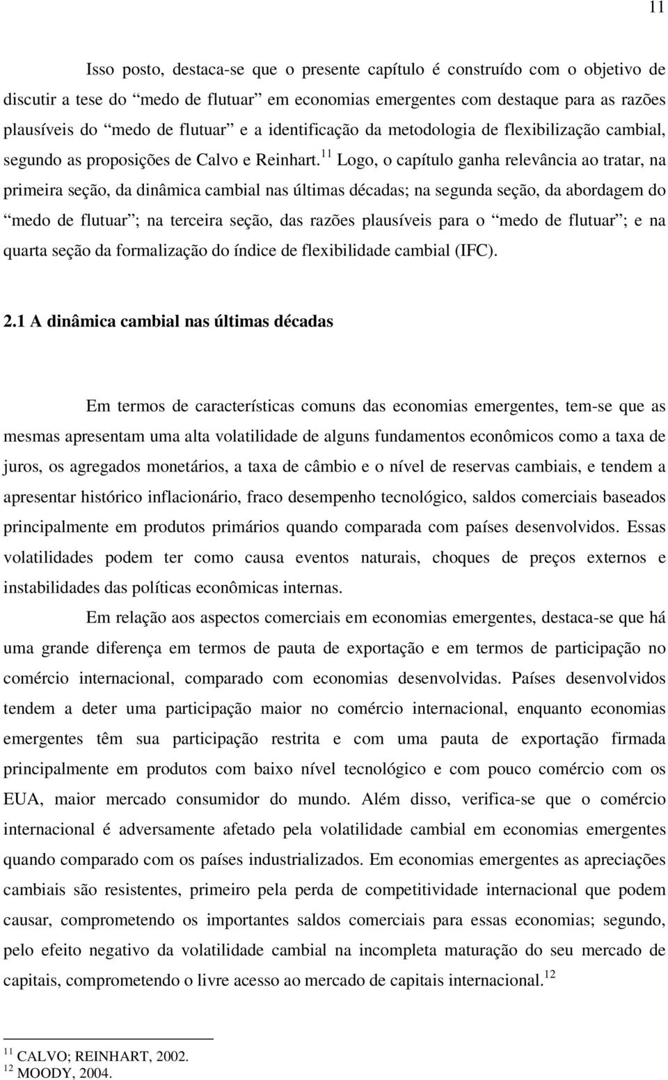 11 Logo, o capítulo ganha relevância ao tratar, na primeira seção, da dinâmica cambial nas últimas décadas; na segunda seção, da abordagem do medo de flutuar ; na terceira seção, das razões