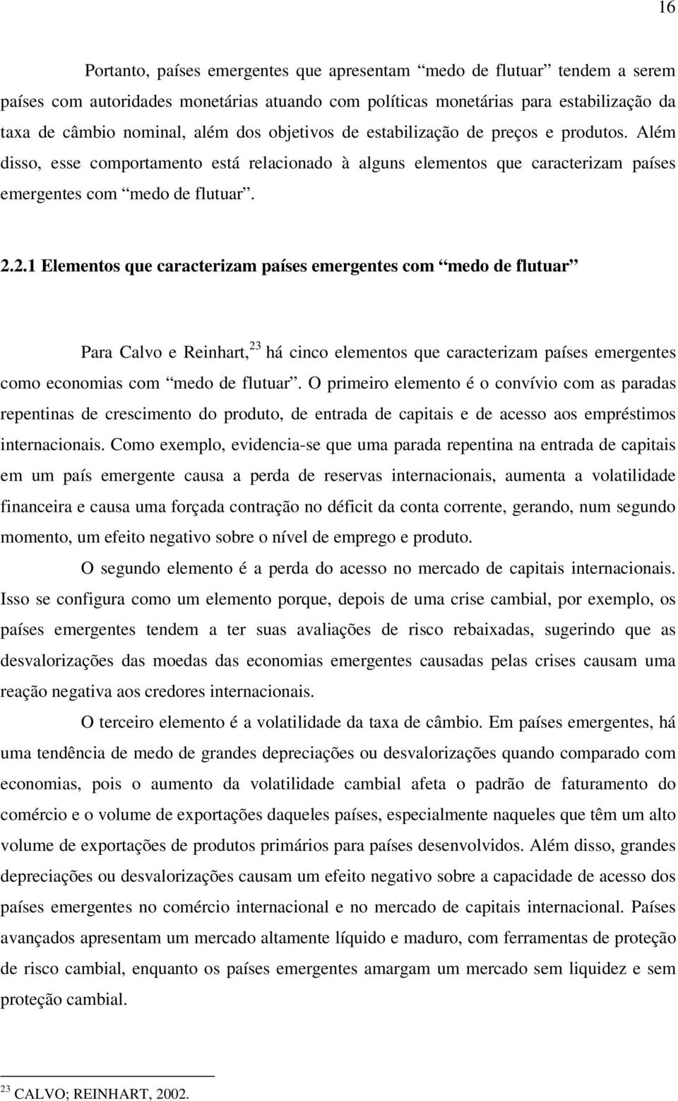 2.1 Elementos que caracterizam países emergentes com medo de flutuar Para Calvo e Reinhart, 23 há cinco elementos que caracterizam países emergentes como economias com medo de flutuar.