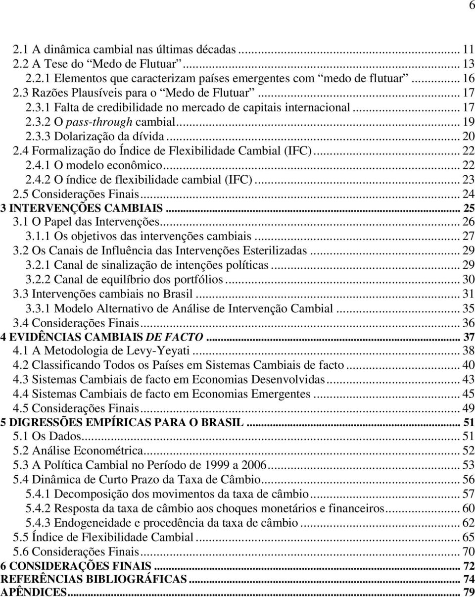 4 Formalização do Índice de Flexibilidade Cambial (IFC)... 22 2.4.1 O modelo econômico... 22 2.4.2 O índice de flexibilidade cambial (IFC)... 23 2.5 Considerações Finais... 24 3 INTERVENÇÕES CAMBIAIS.