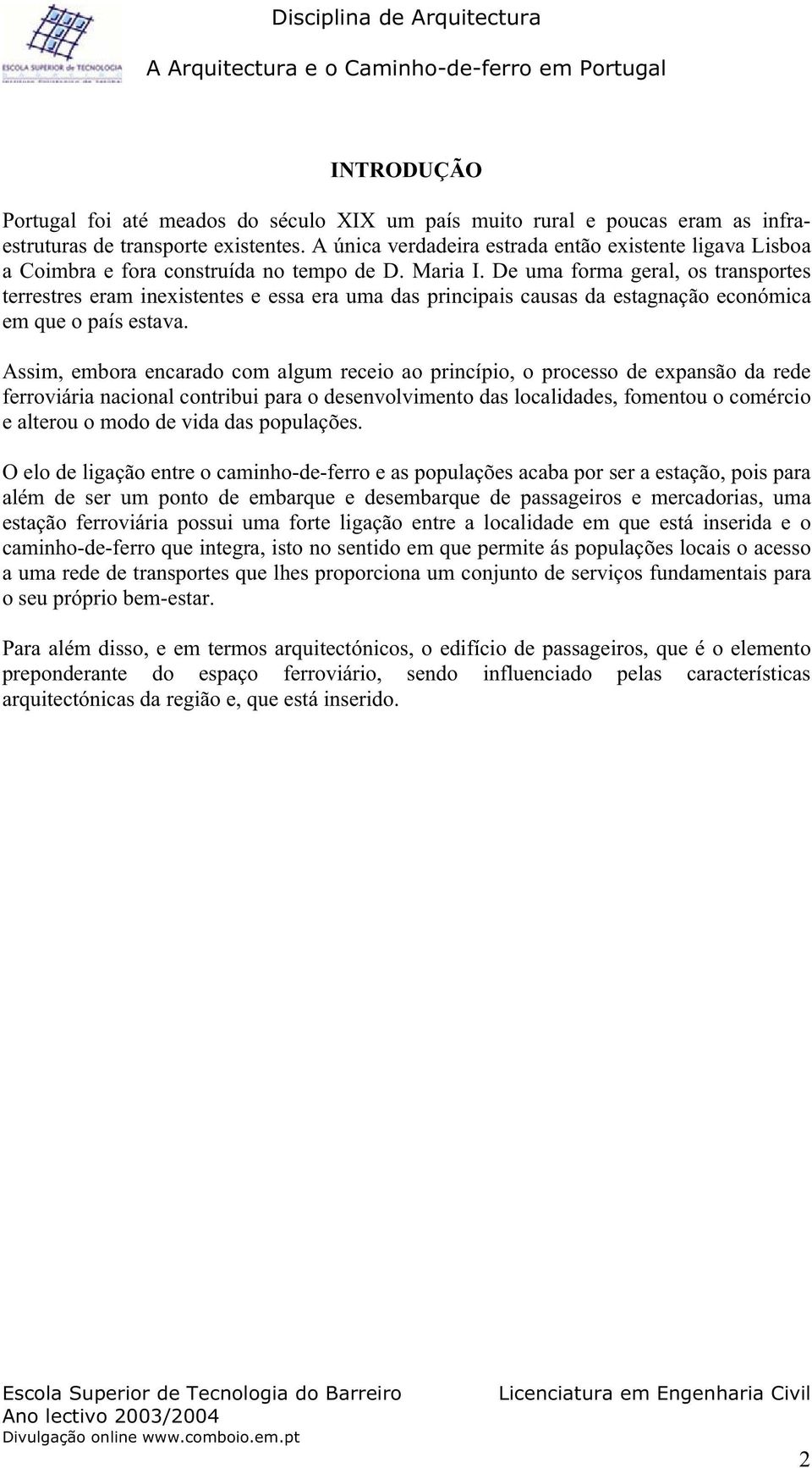 De uma forma geral, os transportes terrestres eram inexistentes e essa era uma das principais causas da estagnação económica em que o país estava.