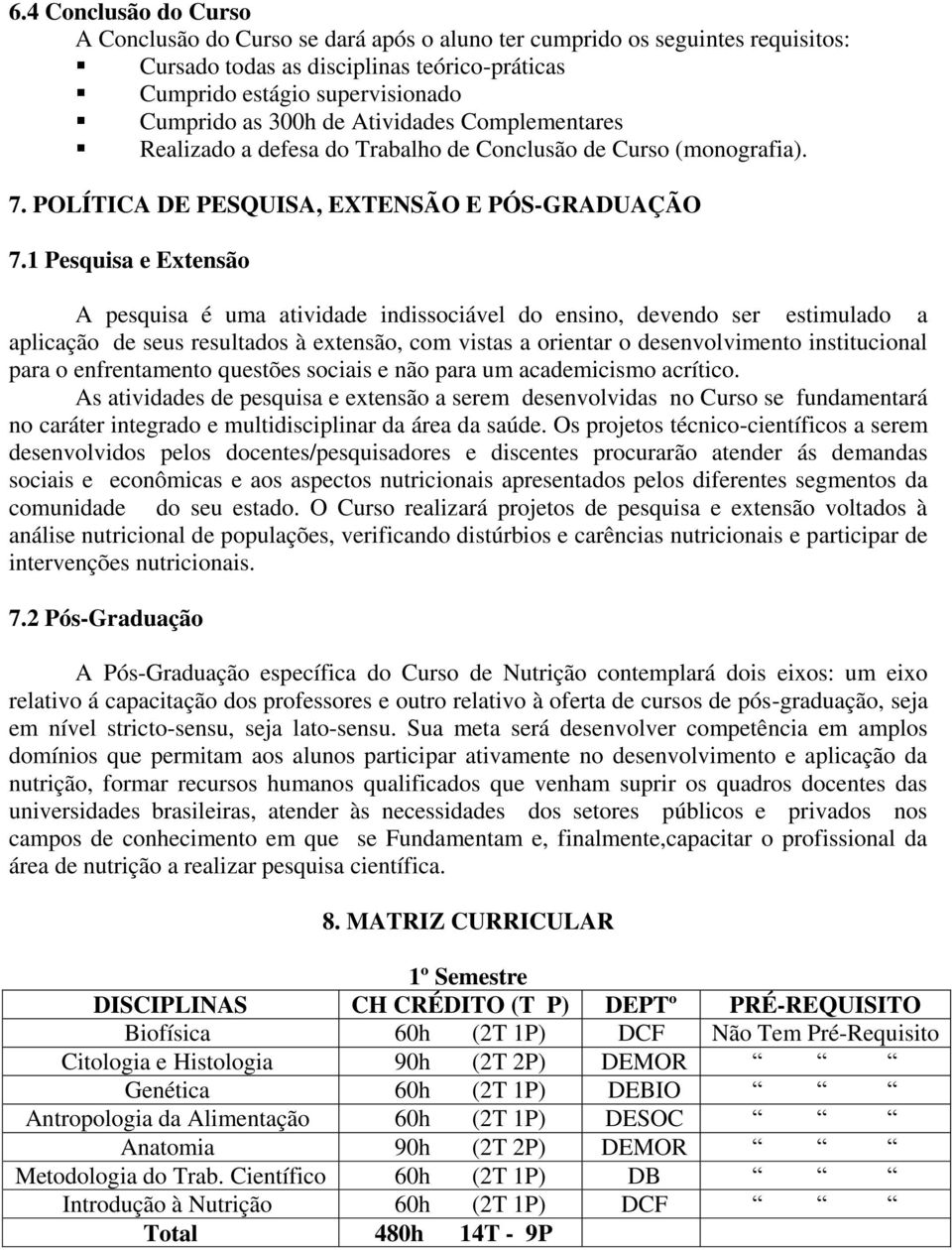 1 Pesquisa e Extensão A pesquisa é uma atividade indissociável do ensino, devendo ser estimulado a aplicação de seus resultados à extensão, com vistas a orientar o desenvolvimento institucional para