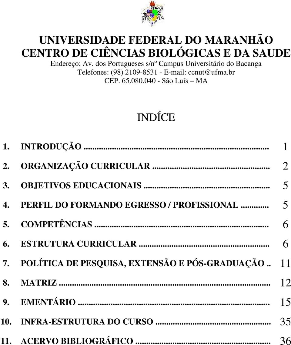 040 - São Luís MA INDÍCE 1. INTRODUÇÃO... 1 2. ORGANIZAÇÃO CURRICULAR... 2 3. OBJETIVOS EDUCACIONAIS... 5 4.