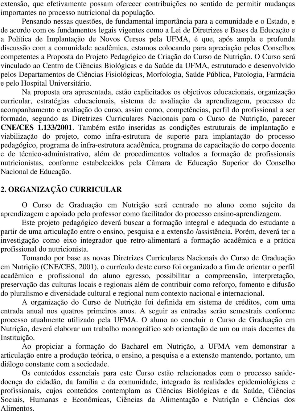 Implantação de Novos Cursos pela UFMA, é que, após ampla e profunda discussão com a comunidade acadêmica, estamos colocando para apreciação pelos Conselhos competentes a Proposta do Projeto