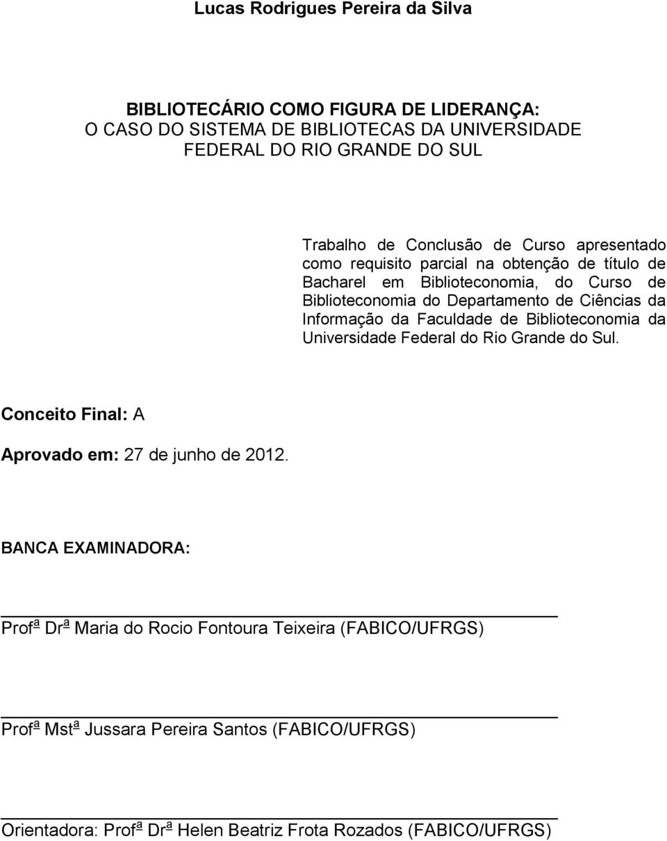 Informação da Faculdade de Biblioteconomia da Universidade Federal do Rio Grande do Sul. Conceito Final: A Aprovado em: 27 de junho de 2012.