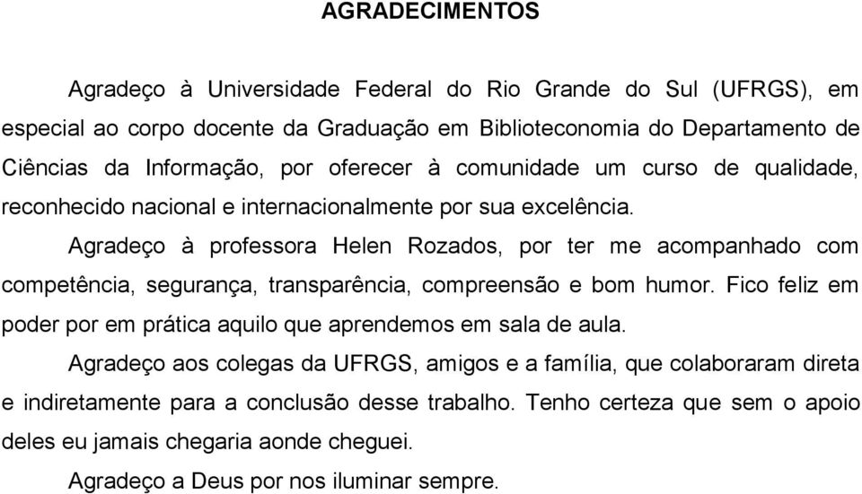 Agradeço à professora Helen Rozados, por ter me acompanhado com competência, segurança, transparência, compreensão e bom humor.