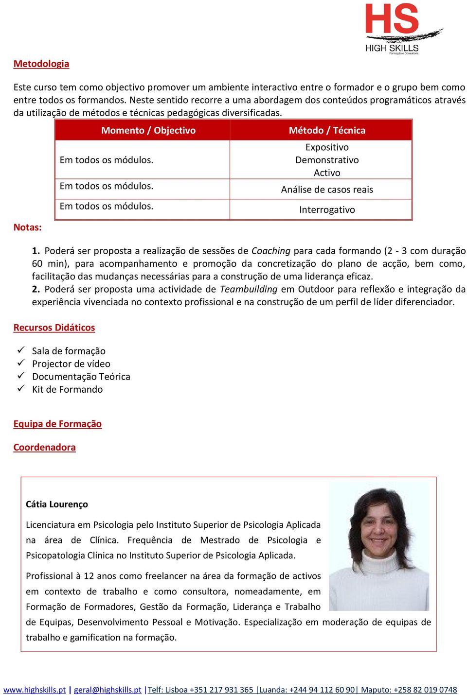 Em todos os módulos. Em todos os módulos. Método / Técnica Expositivo Demonstrativo Activo Análise de casos reais Interrogativo 1.